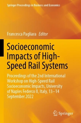 Socioeconomic Impacts of High-Speed Rail Systems: Proceedings of the 2nd International Workshop on High-Speed Rail Socioeconomic Impacts, University of Naples Federco II, Italy, 13-14 September 2022. 2023 ed.