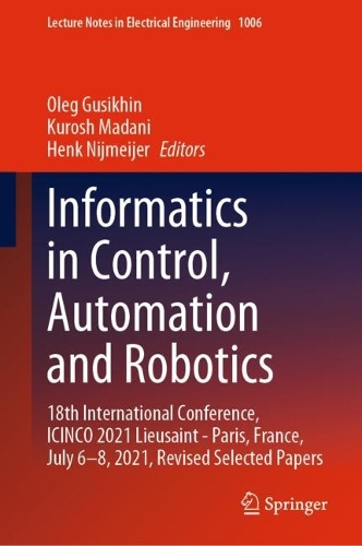 Informatics in Control, Automation and Robotics: 18th International Conference, ICINCO 2021 Lieusaint - Paris, France, July 6-8, 2021, Revised Selected Papers. 2023 ed.