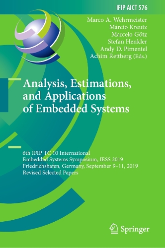Analysis, Estimations, and Applications of Embedded Systems: 6th IFIP TC 10 International Embedded Systems Symposium, IESS 2019, Friedrichshafen, Germany, September 9-11, 2019, Revised Selected Papers. 2023 ed.