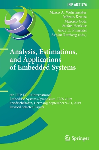 Analysis, Estimations, and Applications of Embedded Systems: 6th IFIP TC 10 International Embedded Systems Symposium, IESS 2019, Friedrichshafen, Germany, September 9-11, 2019, Revised Selected Papers. 2023 ed.