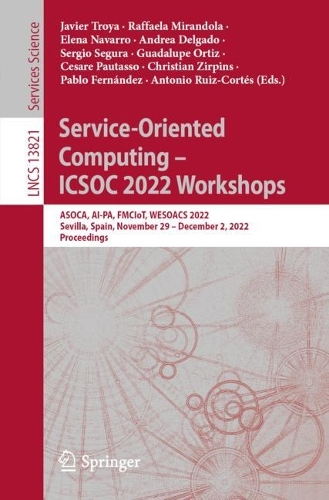 Service-Oriented Computing - ICSOC 2022 Workshops: ASOCA, AI-PA, FMCIoT, WESOACS 2022, Sevilla, Spain, November 29 - December 2, 2022 Proceedings. 1st ed. 2023