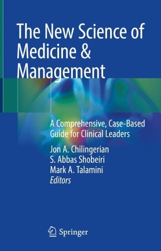 The New Science of Medicine & Management: A Comprehensive, Case-Based Guide for Clinical Leaders. 2023 ed.