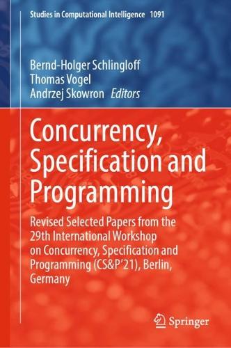 Concurrency, Specification and Programming: Revised Selected Papers from the 29th International Workshop on Concurrency, Specification and Programming (CS&P'21), Berlin, Germany. 2023 ed.