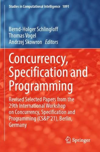 Concurrency, Specification and Programming: Revised Selected Papers from the 29th International Workshop on Concurrency, Specification and Programming (CS&P'21), Berlin, Germany. 2023 ed.