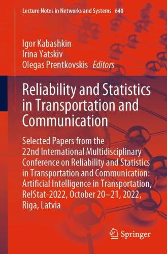 Reliability and Statistics in Transportation and Communication: Selected Papers from the 22nd International Multidisciplinary Conference on Reliability and Statistics in Transportation and Communication: Artificial Intelligence in Transportation, RelStat-2022, October 20-21, 2022, Riga, Latvia. 1st ed. 2023