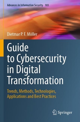 Guide to Cybersecurity in Digital Transformation: Trends, Methods, Technologies, Applications and Best Practices. 2023 ed.