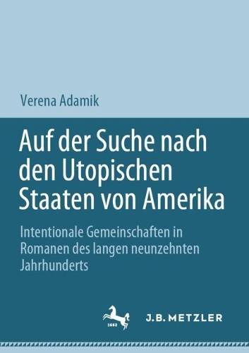 Auf der Suche nach den Utopischen Staaten von Amerika: Intentionale Gemeinschaften in Romanen des langen neunzehnten Jahrhunderts. 1. Aufl. 2023