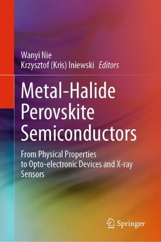 Metal-Halide Perovskite Semiconductors: From Physical Properties to Opto-electronic Devices and X-ray Sensors. 2023 ed.