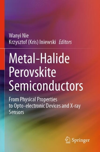 Metal-Halide Perovskite Semiconductors: From Physical Properties to Opto-electronic Devices and X-ray Sensors. 2023 ed.