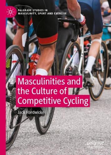 Masculinities and the Culture of Competitive Cycling.