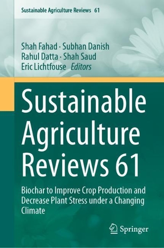 Sustainable Agriculture Reviews 61: Biochar to Improve Crop Production and Decrease Plant Stress under a Changing Climate. 2023 ed.