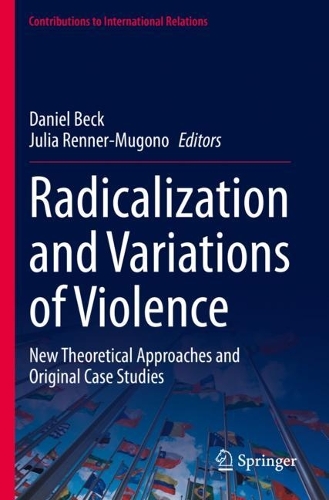 Radicalization and Variations of Violence: New Theoretical Approaches and Original Case Studies. 2023 ed.