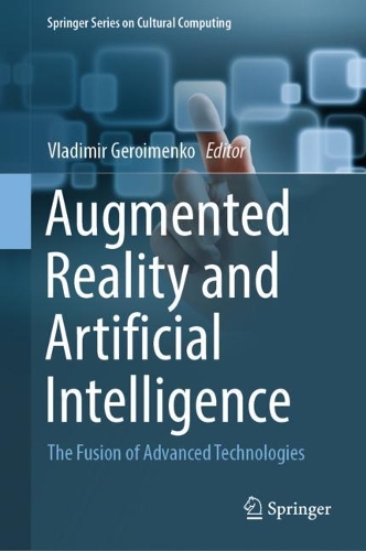 Augmented Reality and Artificial Intelligence: The Fusion of Advanced Technologies. 2023 ed.
