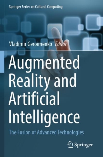 Augmented Reality and Artificial Intelligence: The Fusion of Advanced Technologies. 2023 ed.