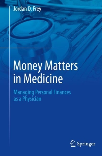 Money Matters in Medicine: Managing Personal Finances as a Physician. 2023 ed.