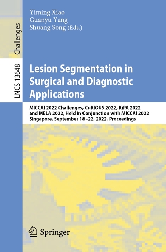 Lesion Segmentation in Surgical and Diagnostic Applications: MICCAI 2022 Challenges, CuRIOUS 2022, KiPA 2022 and MELA 2022, Held in Conjunction with MICCAI 2022, Singapore, September 18-22, 2022, Proceedings. 1st ed. 2023
