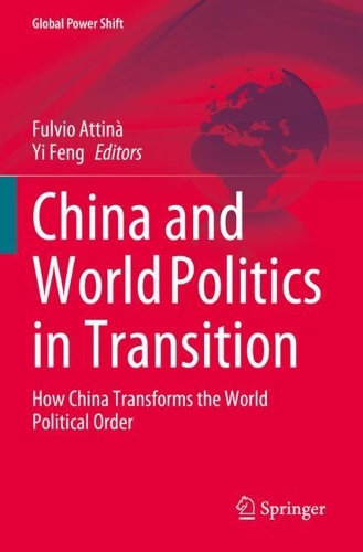 China and World Politics in Transition: How China Transforms the World Political Order. 2023 ed.