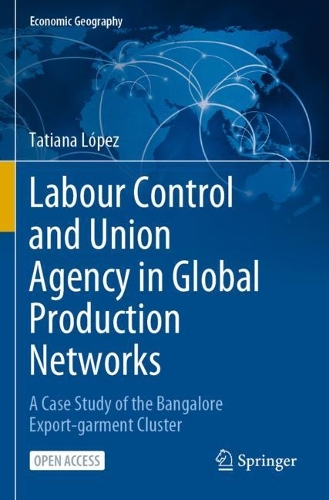 Labour Control and Union Agency in Global Production Networks: A Case Study of the Bangalore Export-garment Cluster. 1st ed. 2023