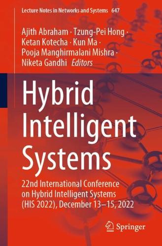 Hybrid Intelligent Systems: 22nd International Conference on Hybrid Intelligent Systems (HIS 2022), December 13-15, 2022. 1st ed. 2023