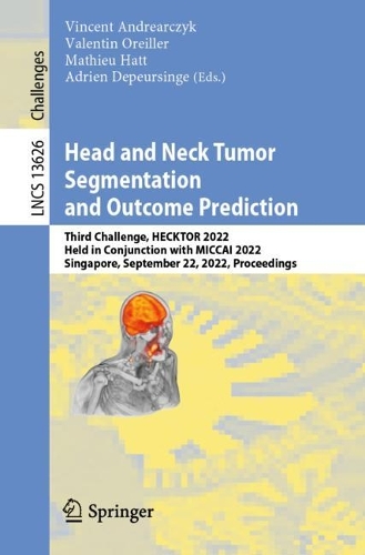 Head and Neck Tumor Segmentation and Outcome Prediction: Third Challenge, HECKTOR 2022, Held in Conjunction with MICCAI 2022, Singapore, September 22, 2022, Proceedings. 1st ed. 2023