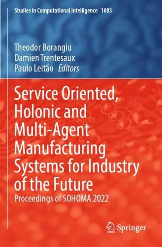 Service Oriented, Holonic and Multi-Agent Manufacturing Systems for Industry of the Future: Proceedings of SOHOMA 2022. 2023 ed.
