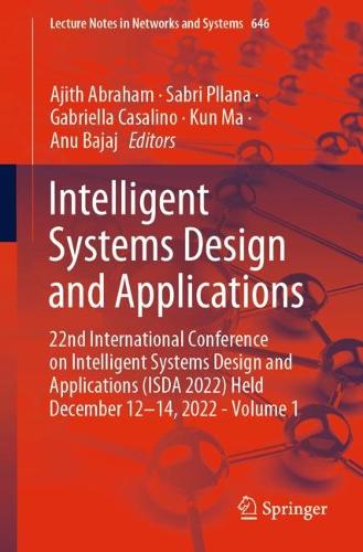 Intelligent Systems Design and Applications: 22nd International Conference on Intelligent Systems Design and Applications (ISDA 2022) Held December 12-14, 2022 - Volume 1. 1st ed. 2023