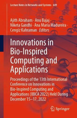 Innovations in Bio-Inspired Computing and Applications: Proceedings of the 13th International Conference on Innovations in Bio-Inspired Computing and Applications (IBICA 2022) Held During December 15-17, 2022. 1st ed. 2023