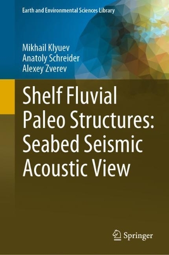 Shelf Fluvial Paleo Structures: Seabed Seismic Acoustic View. 2023 ed.