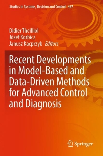 Recent Developments in Model-Based and Data-Driven Methods for Advanced Control and Diagnosis. 2023 ed.