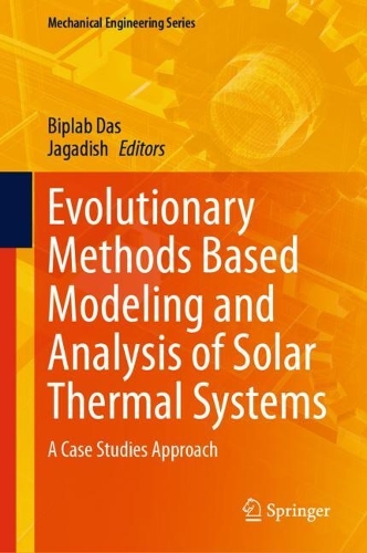 Evolutionary Methods Based Modeling and Analysis of Solar Thermal Systems: A Case Studies Approach. 2023 ed.