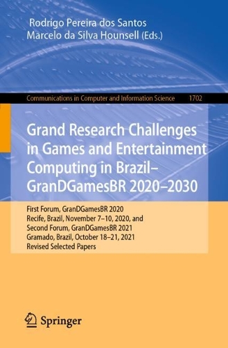 Grand Research Challenges in Games and Entertainment Computing in Brazil - GranDGamesBR 2020-2030: First Forum, GranDGamesBR 2020, Recife, Brazil, November 7-10, 2020, and Second Forum, GranDGamesBR 2021, Gramado, Brazil, October 18-21, 2021, Revised Selected Papers. 1st ed. 2023