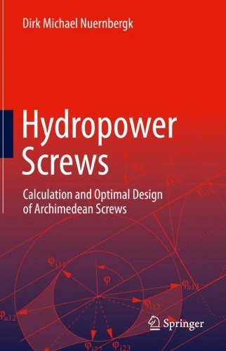 Hydropower Screws: Calculation and Optimal Design of Archimedean Screws. 2023 ed.