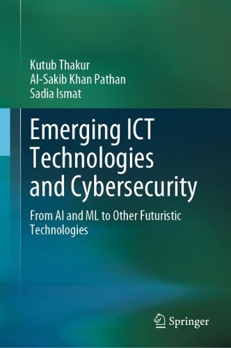 Emerging ICT Technologies and Cybersecurity: From AI and ML to Other Futuristic Technologies. 2023 ed.