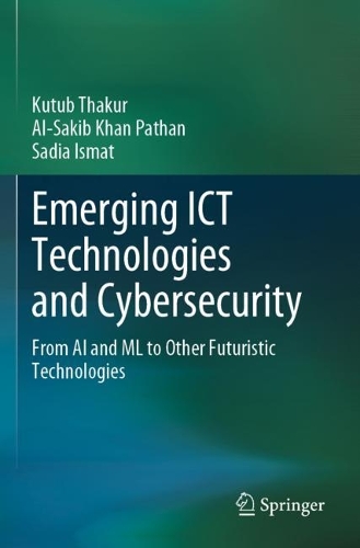 Emerging ICT Technologies and Cybersecurity: From AI and ML to Other Futuristic Technologies. 2023 ed.