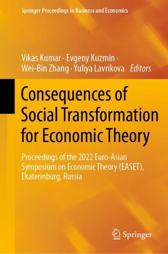 Consequences of Social Transformation for Economic Theory: Proceedings of the 2022 Euro-Asian Symposium on Economic Theory (EASET), Ekaterinburg, Russia. 2023 ed.