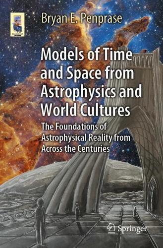 Models of Time and Space from Astrophysics and World Cultures: The Foundations of Astrophysical Reality from Across the Centuries. 1st ed. 2023