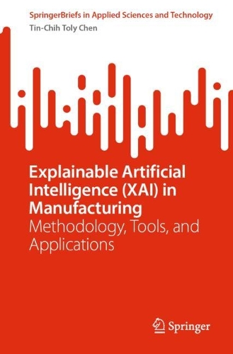 Explainable Artificial Intelligence (XAI) in Manufacturing: Methodology, Tools, and Applications. 1st ed. 2023