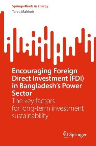 Encouraging Foreign Direct Investment (FDI) in Bangladesh's Power Sector: The key factors for long-term investment sustainability. 1st ed. 2023
