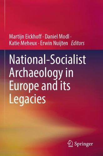 National-Socialist Archaeology in Europe and its Legacies.