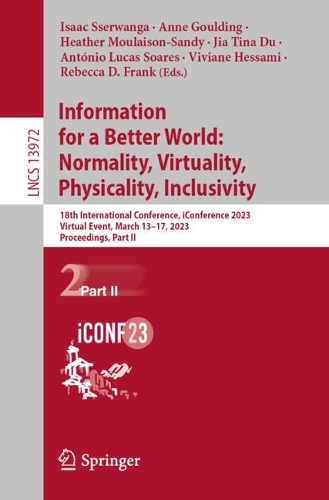 Information for a Better World: Normality, Virtuality, Physicality, Inclusivity: 18th International Conference, iConference 2023, Virtual Event, March 13-17, 2023, Proceedings, Part II. 1st ed. 2023