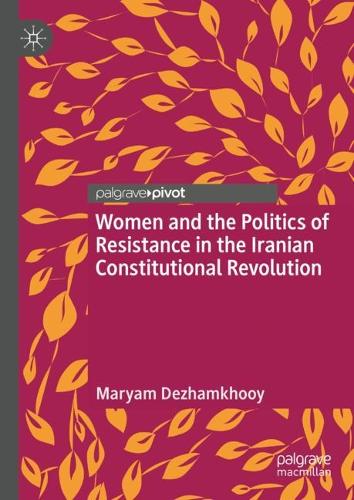 Women and the Politics of Resistance in the Iranian Constitutional Revolution.