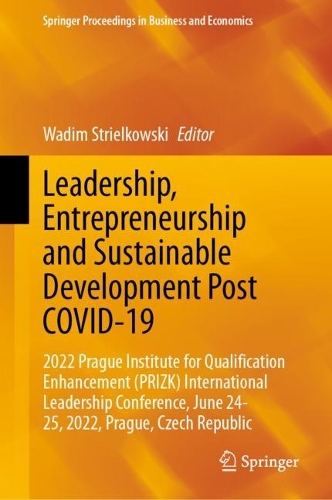 Leadership, Entrepreneurship and Sustainable Development Post COVID-19: 2022 Prague Institute for Qualification Enhancement (PRIZK) International Leadership Conference, June 24-25, 2022, Prague, Czech Republic. 2023 ed.