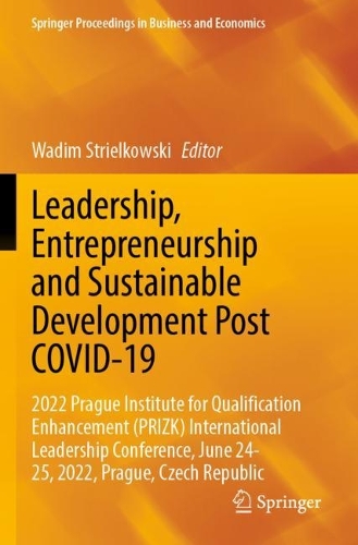 Leadership, Entrepreneurship and Sustainable Development Post COVID-19: 2022 Prague Institute for Qualification Enhancement (PRIZK) International Leadership Conference, June 24-25, 2022, Prague, Czech Republic. 2023 ed.