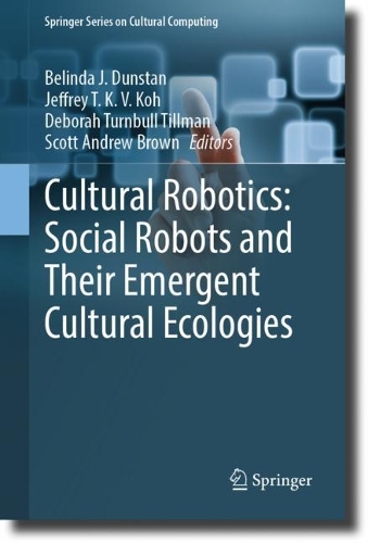 Cultural Robotics: Social Robots and Their Emergent Cultural Ecologies. 2023 ed.