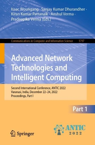 Advanced Network Technologies and Intelligent Computing: Second International Conference, ANTIC 2022, Varanasi, India, December 22-24, 2022, Proceedings, Part I. 1st ed. 2023