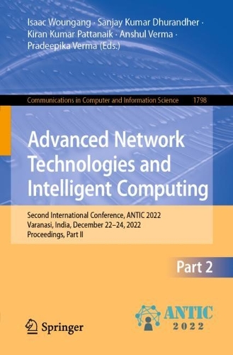 Advanced Network Technologies and Intelligent Computing: Second International Conference, ANTIC 2022, Varanasi, India, December 22-24, 2022, Proceedings, Part II. 1st ed. 2023