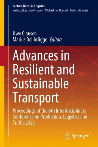 Advances in Resilient and Sustainable Transport: Proceedings of the 6th Interdisciplinary Conference on Production, Logistics and Traffic 2023. 2023 ed.