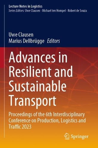 Advances in Resilient and Sustainable Transport: Proceedings of the 6th Interdisciplinary Conference on Production, Logistics and Traffic 2023. 2023 ed.