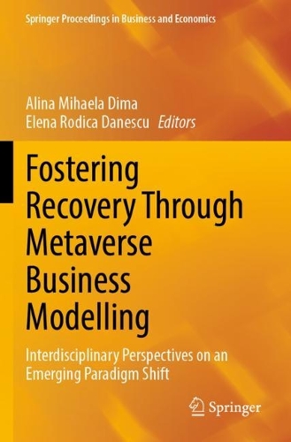 Fostering Recovery Through Metaverse Business Modelling: Interdisciplinary Perspectives on an Emerging Paradigm Shift. 2023 ed.
