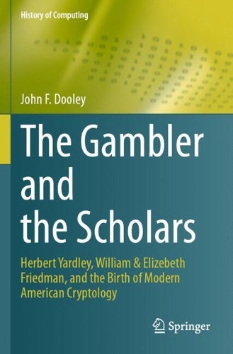 The Gambler and the Scholars: Herbert Yardley, William & Elizebeth Friedman, and the Birth of Modern American Cryptology. 2023 ed.